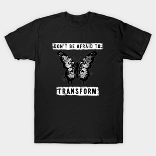DON'T BE AFRAID TO TRANSFORM T-Shirt